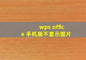 wps office 手机版不显示图片